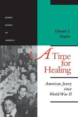 A Time for Healing: American Jewry Since World War II by Edward S. Shapiro