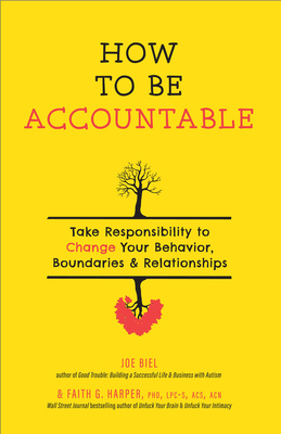 How to Be Accountable: Take Responsibility to Change Your Behavior, Boundaries, and Relationships by Joe Biel, Faith G. Harper