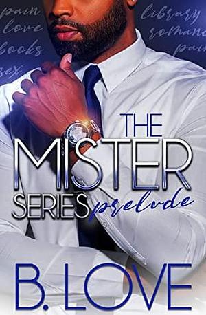 Mister: The Mister Series Prelude by B. Love