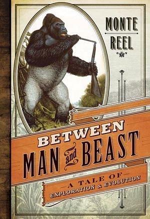 Between Man & Beast by Monte Reel, Monte Reel