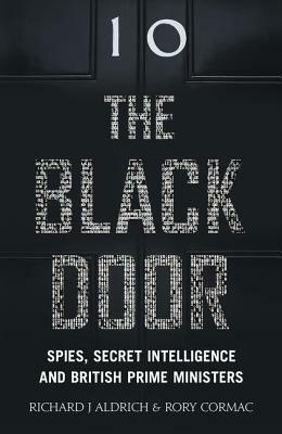 Behind the Black Door: Secret Intelligence and 10 Downing Street by Rory Cormac, Richard J. Aldrich