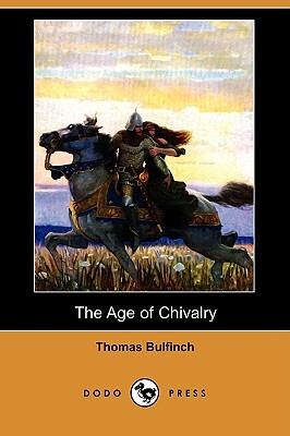 The Age of Chivalry (Dodo Press) by Thomas Bulfinch