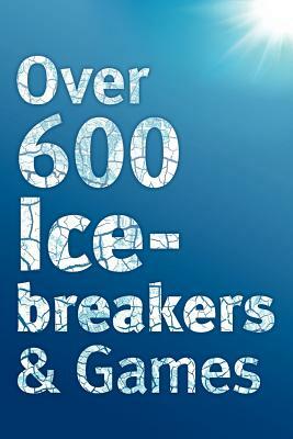 Over 600 Icebreakers & Games: Hundreds of ice breaker questions, team building games and warm-up activities for your small group or team by Jennifer Carter