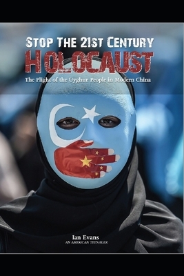 Stop the 21st Century Holocaust: The Plight of the Uyghur People in Modern China by Ian Evans