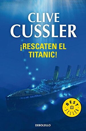 ¡Rescaten el Titanic! by Clive Cussler