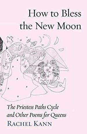 How to Bless the New Moon: The Priestess Paths Cycle and Other Poems for Queens (Jewish Poetry Project) by Jill Hammer, Rachel Kann, Taya Shere