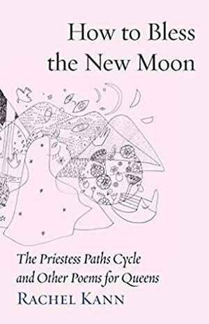 How to Bless the New Moon: The Priestess Paths Cycle and Other Poems for Queens (Jewish Poetry Project) by Jill Hammer, Taya Shere, Rachel Kann