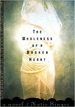 The Wholeness of a Broken Heart by Katie Singer