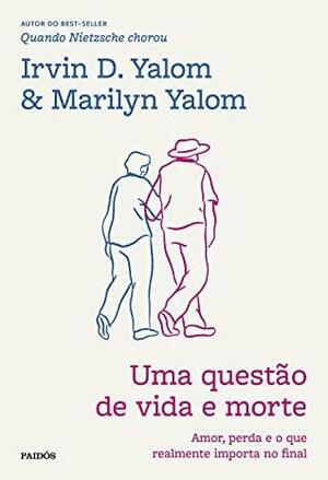 Uma questão de vida e morte: Amor, perda e o que realmente importa no final by Marilyn Yalom, Irvin D. Yalom