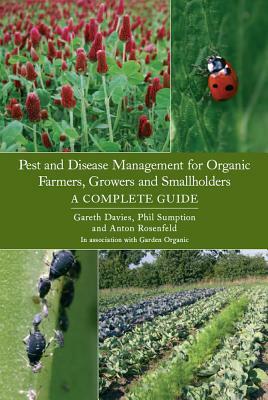 Pest and Disease Management for Organic Farmers, Growers and Smallholders: A Complete Guide by Phil Sumption, Anton Rosenfeld, Gareth Davies