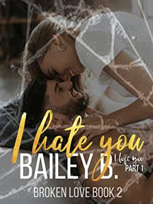 I Hate You, I Love You Part 1 by Bailey B.