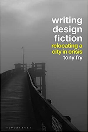 Writing Design Fiction: Relocating a City in Crisis by Tony Fry