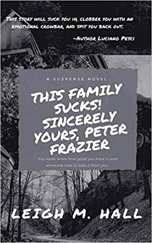 This Family Sucks! Sincerely Yours, Peter Frazier by Leigh M. Hall