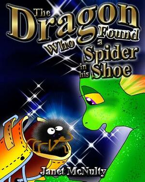 The Dragon Who Found a Spider in his Shoe by Janet McNulty