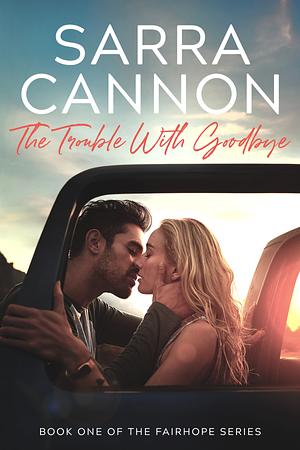 The Trouble with Goodbye by Sarra Cannon