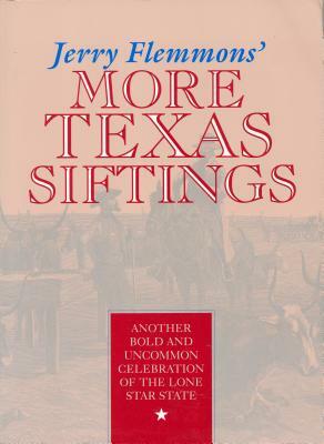 Jerry Flemmons' More Texas Siftings: Another Bold and Uncommon Celebration of the Lone Star State by Jerry Flemmons