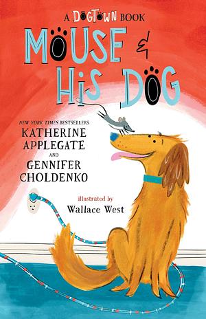 Mouse and His Dog: A Dogtown Book by Katherine Applegate, Gennifer Choldenko