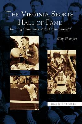 Virginia Sports Hall of Fame: Honoring Champions of the Commonwealth by Clay Shampoe
