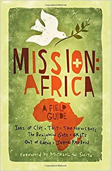 Mission: Africa: A Field Guide by The Benjamin Gate, The Newsboys, John Reuben, Jars of Clay, Out of Eden, Grits, Tait