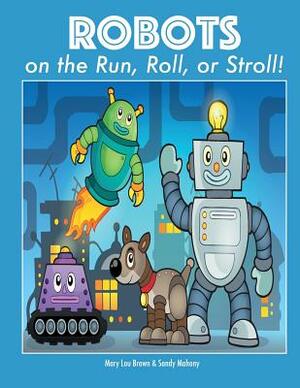 Robots on the Run, Roll, or Stroll! by Sandy Mahony, Mary Lou Brown