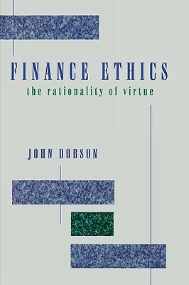 Finance Ethics: The Rationality of Virtue by John Dobson