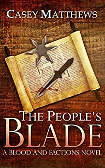 The People's Blade: A Blood and Factions Novel by Casey Matthews