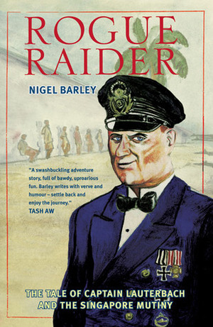 Rogue Raider: The Tale of Captain Lauterbach and the Singapore Mutiny by Nigel Barley