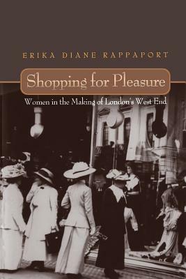 Shopping for Pleasure: Women in the Making of London's West End by Erika Rappaport