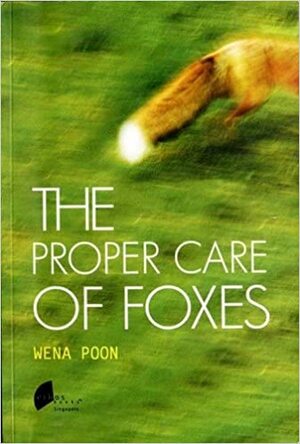 The Proper Care of Foxes by Wena Poon