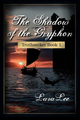 The Shadow of the Gryphon: Truthseeker Book 1 by Lara Lee