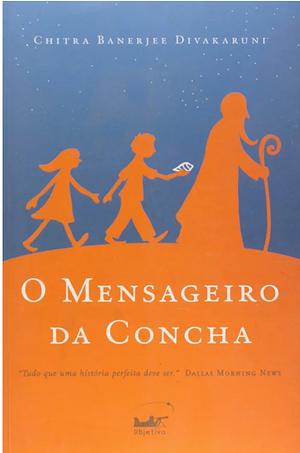 O mensageiro da concha  by Chitra Banerjee Divakaruni