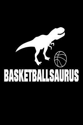 Basketballsaurus: Funny T-Rex Basketball Player Training Logbook Gift by Creative Juices Publishing