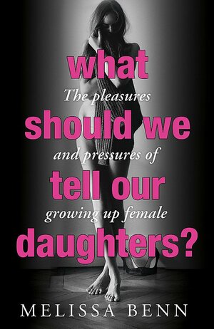 What Should We Tell Our Daughters? by Melissa Benn