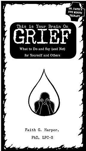 This Is Your Brain on Grief: What to Do and Say and Not for Yourself and Others by Faith G. Harper, Faith G. Harper