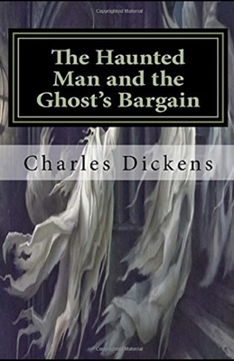 The Haunted Man and the Ghost's Bargain Illustrated by Charles Dickens