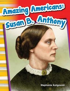 Amazing Americans: Susan B. Anthony by Stephanie Kuligowski