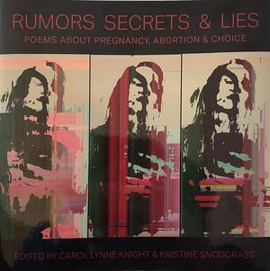 Rumors Secrets & Lies: Poems About Pregnancy, Abortion & Choice by Kristine Snodgrass, Carol Lynne Knight