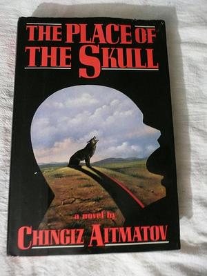 The Place of the Skull by Chingiz Aitmatov (1-Mar-1989) Hardcover by Chingiz Aïtmatov, Chingiz Aïtmatov
