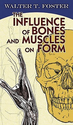 The Influence of Bones and Muscles on Form by Walter T. Foster