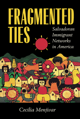 Fragmented Ties: Salvadoran Immigrant Networks in America by Cecilia Menjívar