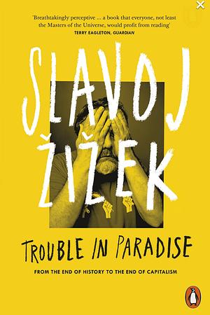 Trouble in Paradise: From the End of History to the End of Capitalism by Slavoj Žižek