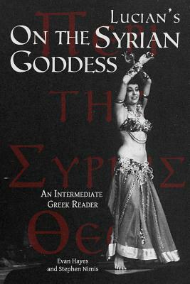 Lucian's On the Syrian Goddess: An Intermediate Greek Reader: Greek Text with Running Vocabulary and Commentary by Stephen Nimis, Edgar Evan Hayes