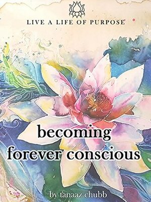 Becoming Forever Conscious: How to Live a Life of Purpose by Tanaaz Chubb