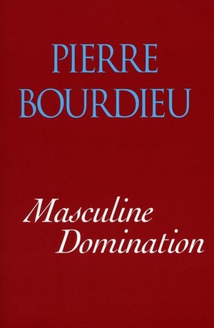 Masculine Domination by Pierre Bourdieu, Richard Nice