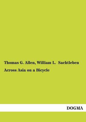 Across Asia on a Bicycle by Thomas G. Allen, William L. Sachtleben