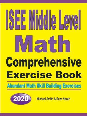 ISEE Middle Level Math Comprehensive Exercise Book: Abundant Math Skill Building Exercises by Michael Smith, Nazari Reza