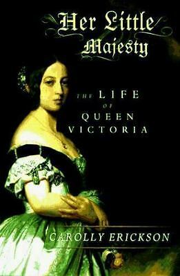Her Little Majesty: The Life of Queen Victoria by Carolly Erickson