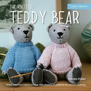 The Knitted Teddy Bear: Make your own heirloom toys, with dozens of patterns for unique clothing by Sandra Polley