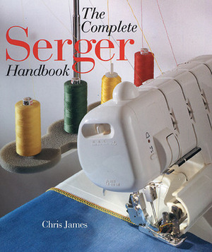 The Complete Serger Handbook by Chris James