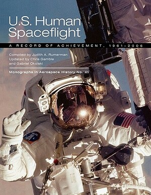 U.S. Human Spaceflight: A Record of Achievement, 1961-2006. Monograph in Aerospace History No. 41, 2007. (NASA SP-2007-4541) by Nasa History Division, Judy A. Rumerman